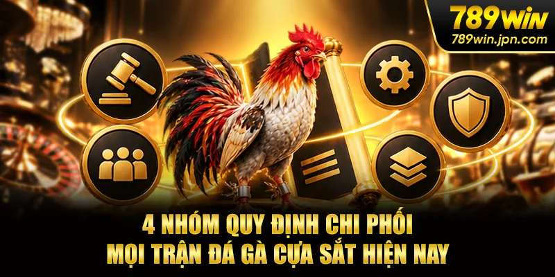4 nhóm quy định chi phối mọi trận đá gà cựa sắt hiện nay