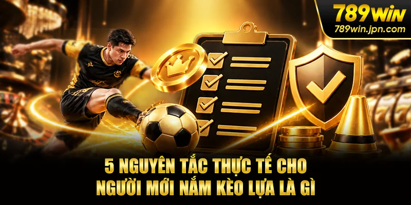 5 nguyên tắc thực tế cho người mới nắm kèo lựa là gì
