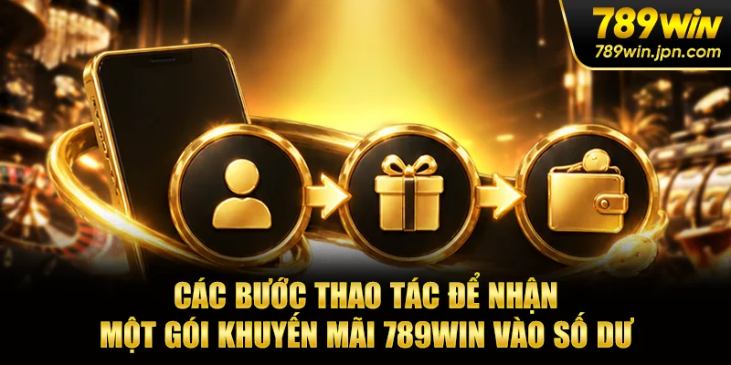Các bước thao tác để nhận một gói khuyến mãi 789win vào số dư