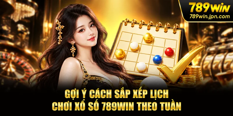 Gợi ý cách sắp xếp lịch chơi xổ số 789win theo tuần